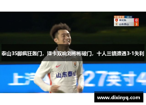 泰山35脚疯狂轰门，泽卡双响刘彬彬破门，十人三镇遭遇3-1失利